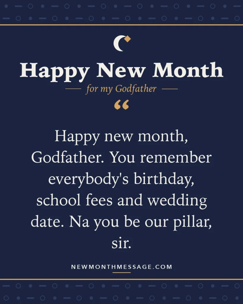 Happy new month card for my Godfather: "Happy new month, Godfather. You remember everybody's birthday, school fees and wedding date. Na you be our pillar, sir."