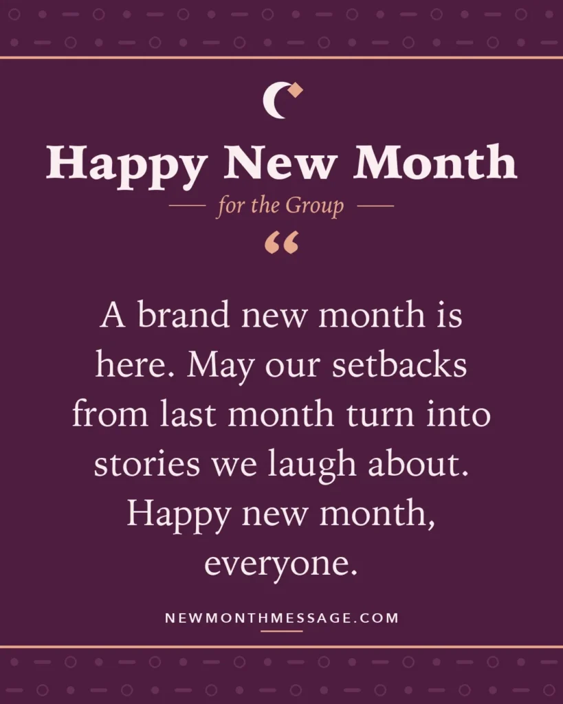 Happy new month card for the Group: "A brand new month is here. May our setbacks from last month turn into stories we laugh about. Happy new month, everyone."