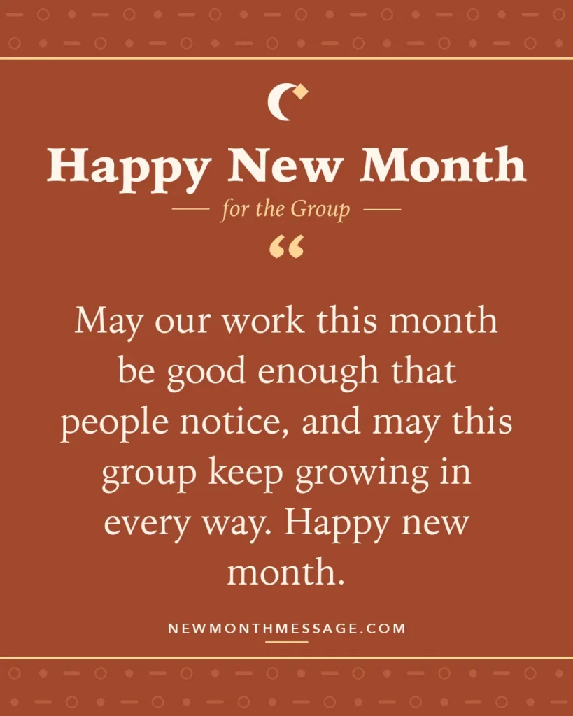 Happy new month card for the Group: "May our work this month be good enough that people notice, and may this group keep growing in every way. Happy new…"