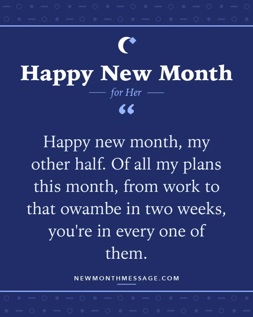 Happy new month card for Her: "Happy new month, my other half. Of all my plans this month, from work to that owambe in two weeks, you're in every…"