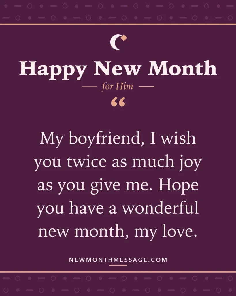 Happy new month card for Him: "My boyfriend, I wish you twice as much joy as you give me. Hope you have a wonderful new month, my love."