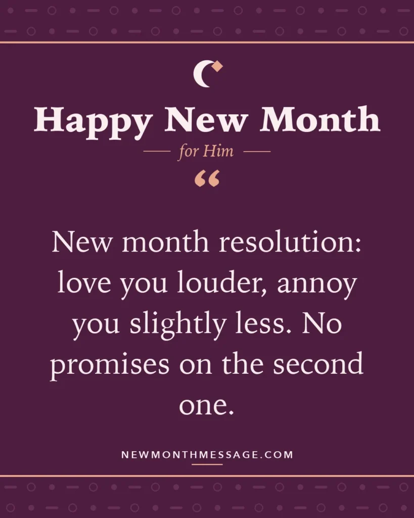 Happy new month card for Him: "New month resolution: love you louder, annoy you slightly less. No promises on the second one."