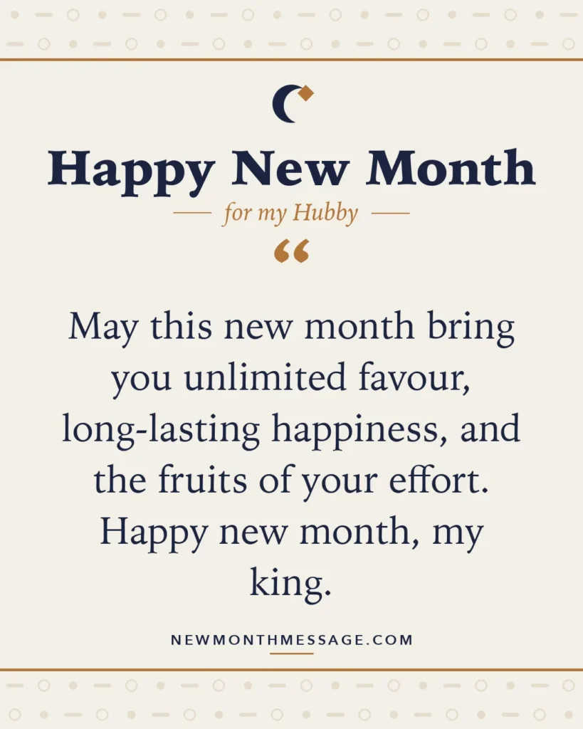 Happy new month card for my Hubby: "May this new month bring you unlimited favour, long-lasting happiness, and the fruits of your effort. Happy new…"