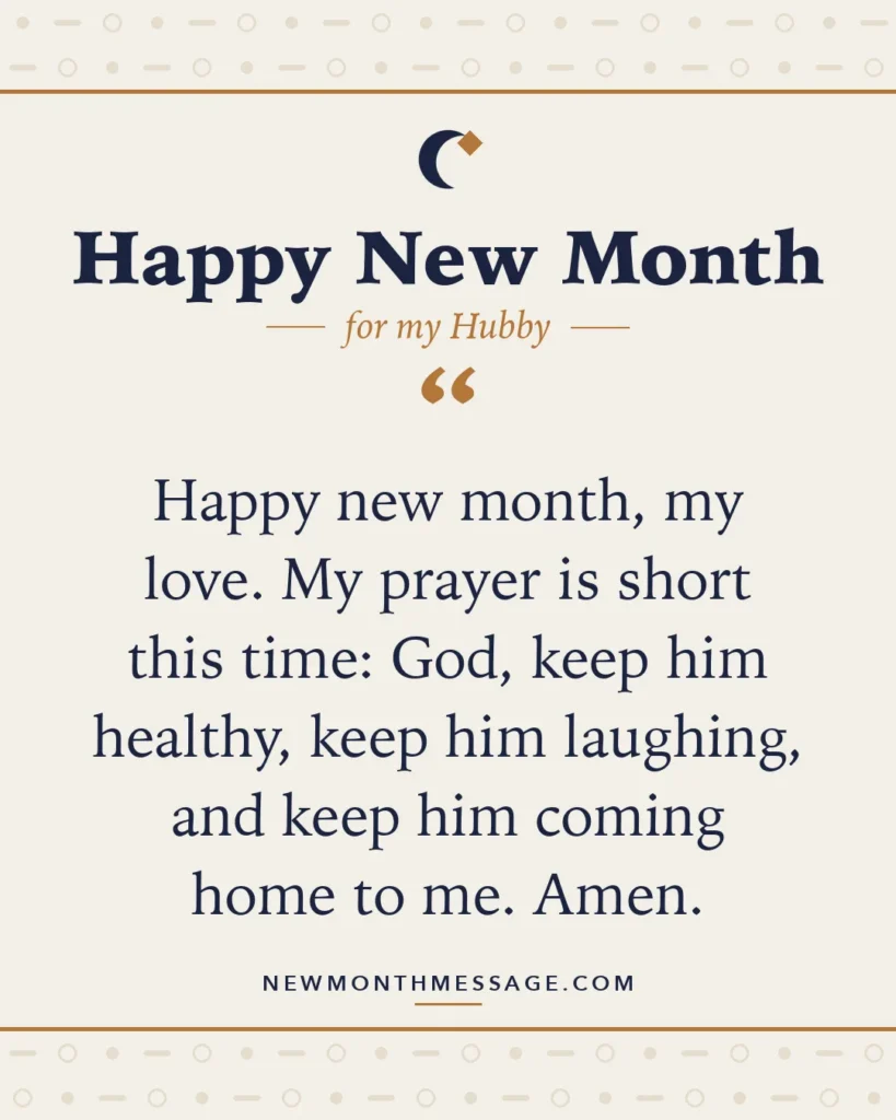Happy new month card for my Hubby: "Happy new month, my love. My prayer is short this time: God, keep him healthy, keep him laughing, and keep him…"