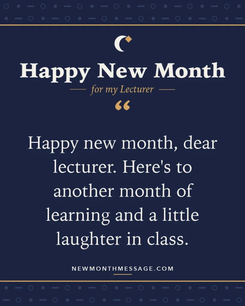Happy new month card for my Lecturer: "Happy new month, dear lecturer. Here's to another month of learning and a little laughter in class."
