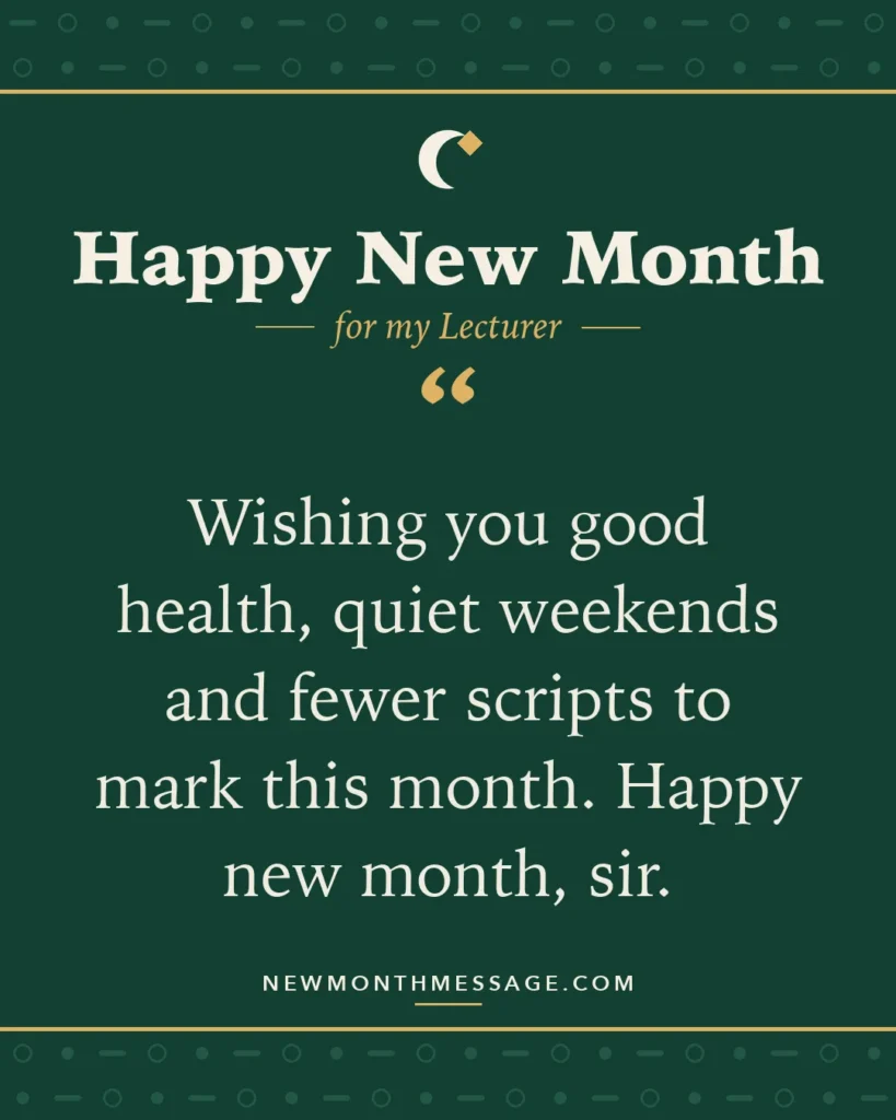 Happy new month card for my Lecturer: "Wishing you good health, quiet weekends and fewer scripts to mark this month. Happy new month, sir."