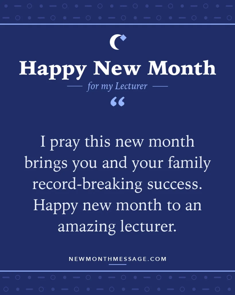 Happy new month card for my Lecturer: "I pray this new month brings you and your family record-breaking success. Happy new month to an amazing lecturer."