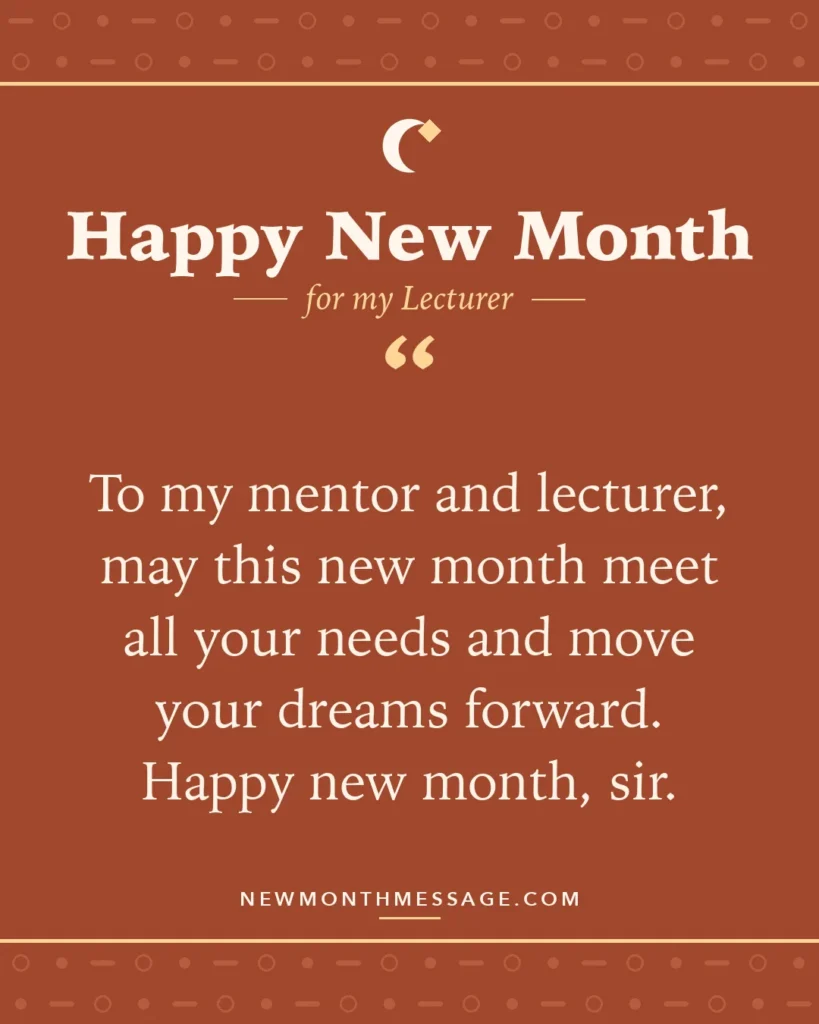 Happy new month card for my Lecturer: "To my mentor and lecturer, may this new month meet all your needs and move your dreams forward. Happy new month, sir."