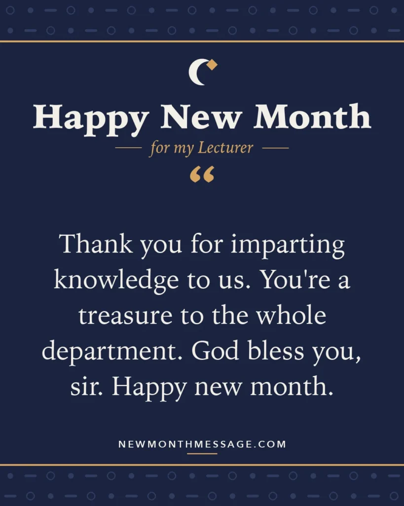 Happy new month card for my Lecturer: "Thank you for imparting knowledge to us. You're a treasure to the whole department. God bless you, sir. Happy new month."