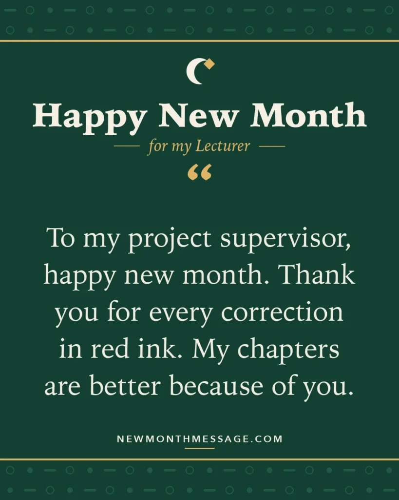 Happy new month card for my Lecturer: "To my project supervisor, happy new month. Thank you for every correction in red ink. My chapters are better because…"