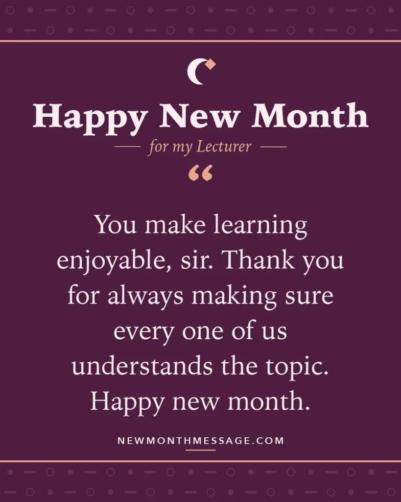 Happy new month card for my Lecturer: "You make learning enjoyable, sir. Thank you for always making sure every one of us understands the topic. Happy new…"