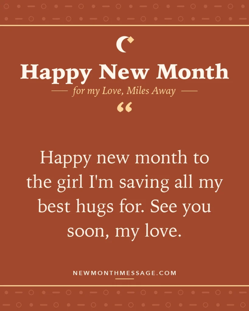 Happy new month card for my Love, Miles Away: "Happy new month to the girl I'm saving all my best hugs for. See you soon, my love."