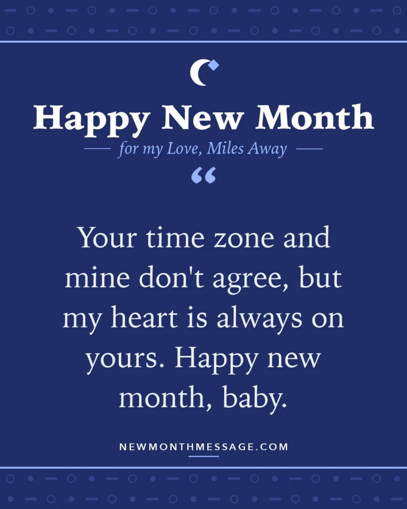 Happy new month card for my Love, Miles Away: "Your time zone and mine don't agree, but my heart is always on yours. Happy new month, baby."