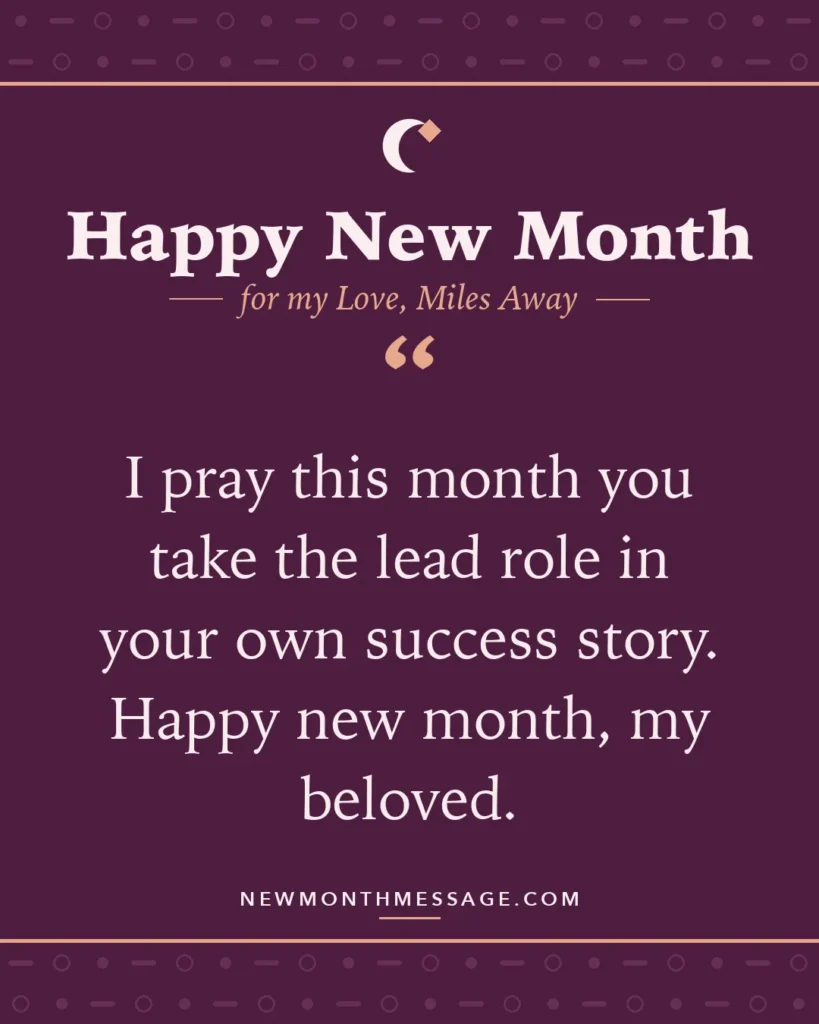 Happy new month card for my Love, Miles Away: "I pray this month you take the lead role in your own success story. Happy new month, my beloved."