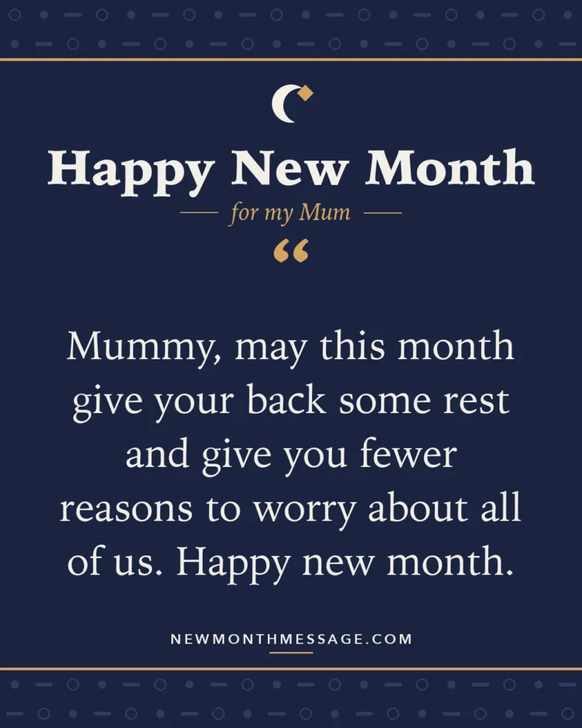 Happy new month card for my Mum: "Mummy, may this month give your back some rest and give you fewer reasons to worry about all of us. Happy new month."