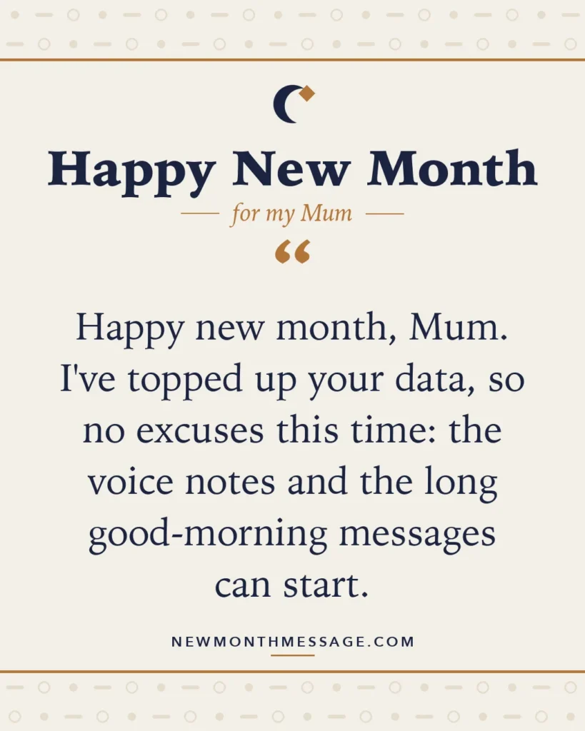 Happy new month card for my Mum: "Happy new month, Mum. I've topped up your data, so no excuses this time: the voice notes and the long good-morning…"