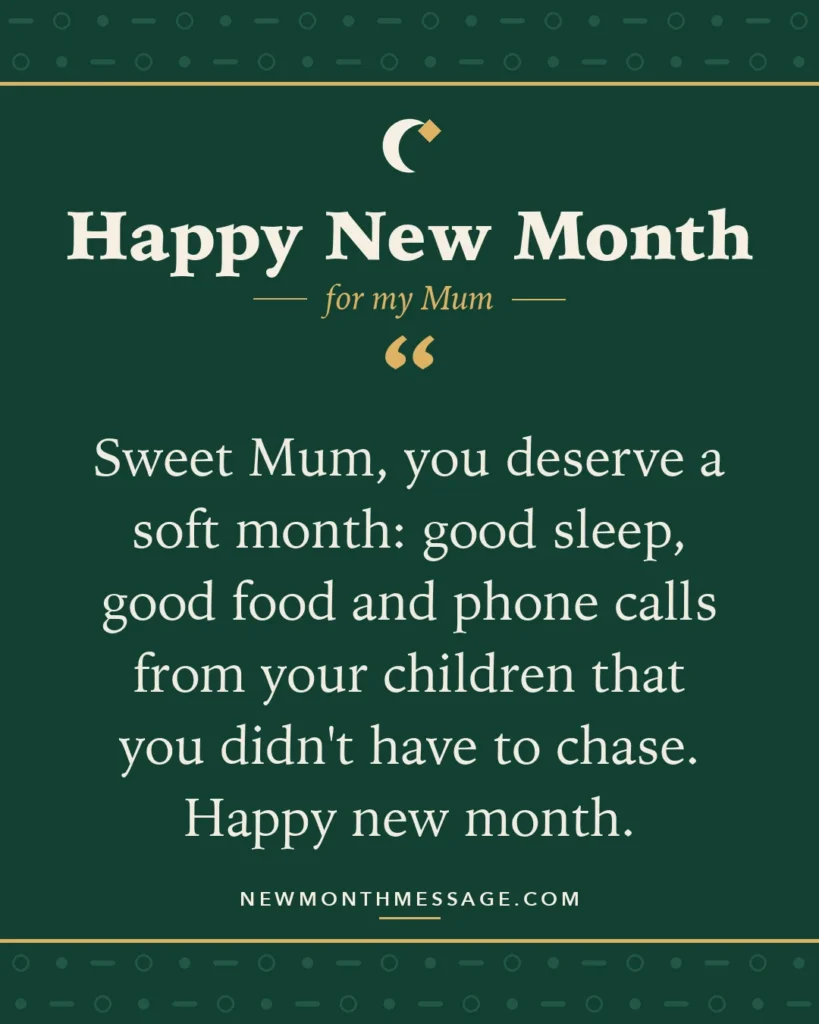 Happy new month card for my Mum: "Sweet Mum, you deserve a soft month: good sleep, good food and phone calls from your children that you didn't have…"