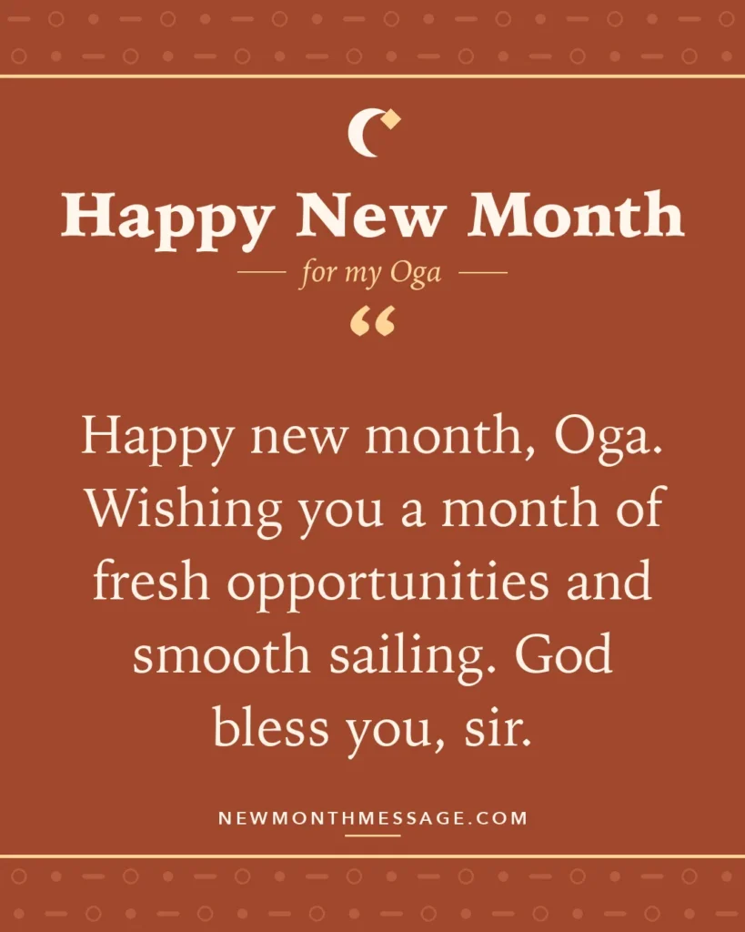Happy new month card for my Oga: "Happy new month, Oga. Wishing you a month of fresh opportunities and smooth sailing. God bless you, sir."