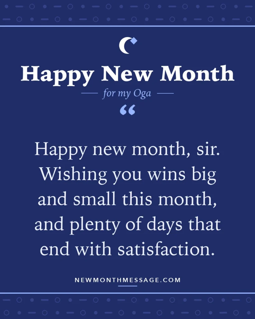 Happy new month card for my Oga: "Happy new month, sir. Wishing you wins big and small this month, and plenty of days that end with satisfaction."