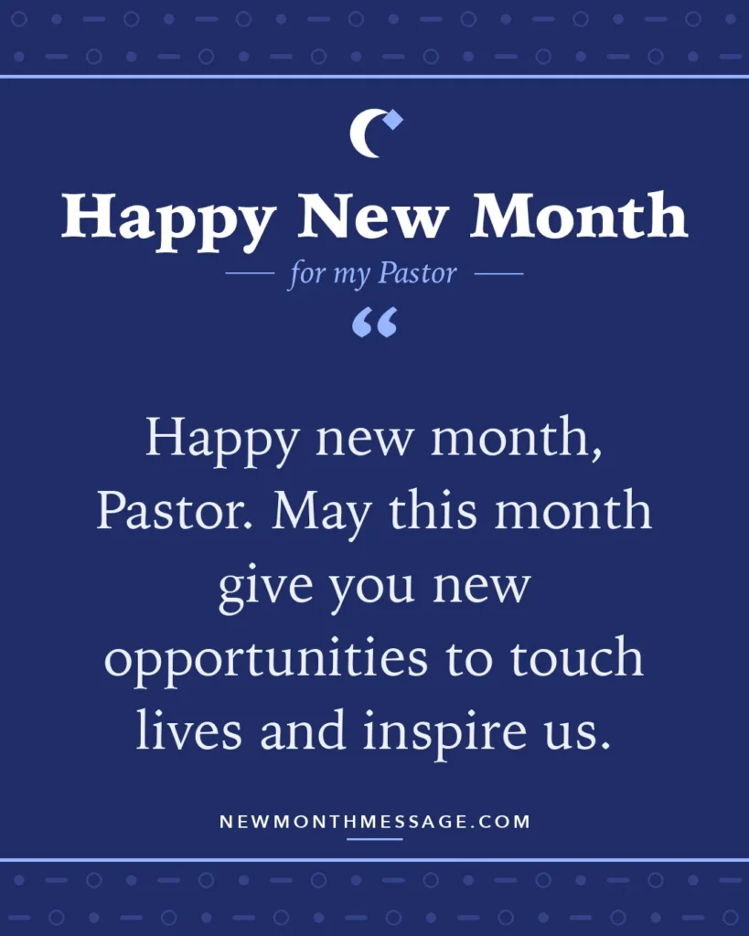 Happy new month card for my Pastor: "Happy new month, Pastor. May this month give you new opportunities to touch lives and inspire us."