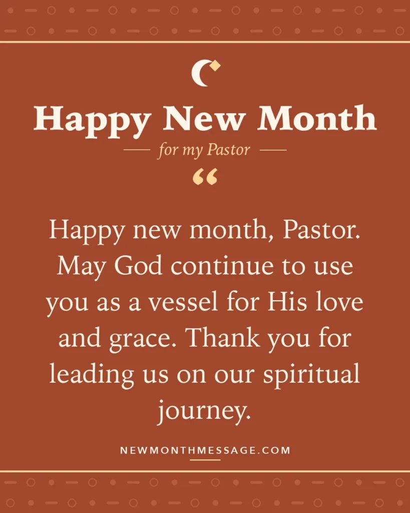 Happy new month card for my Pastor: "Happy new month, Pastor. May God continue to use you as a vessel for His love and grace. Thank you for leading us on…"