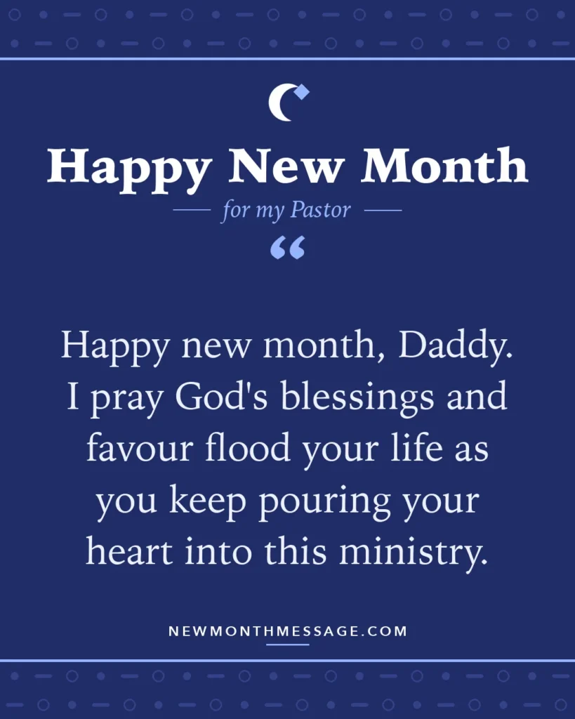 Happy new month card for my Pastor: "Happy new month, Daddy. I pray God's blessings and favour flood your life as you keep pouring your heart into this…"