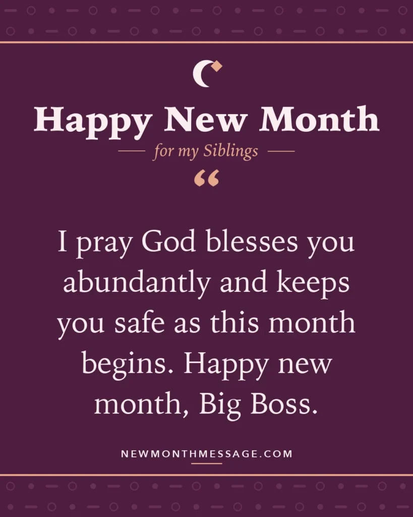 Happy new month card for my Siblings: "I pray God blesses you abundantly and keeps you safe as this month begins. Happy new month, Big Boss."