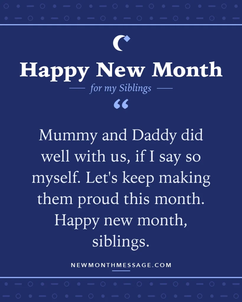 Happy new month card for my Siblings: "Mummy and Daddy did well with us, if I say so myself. Let's keep making them proud this month. Happy new month,…"