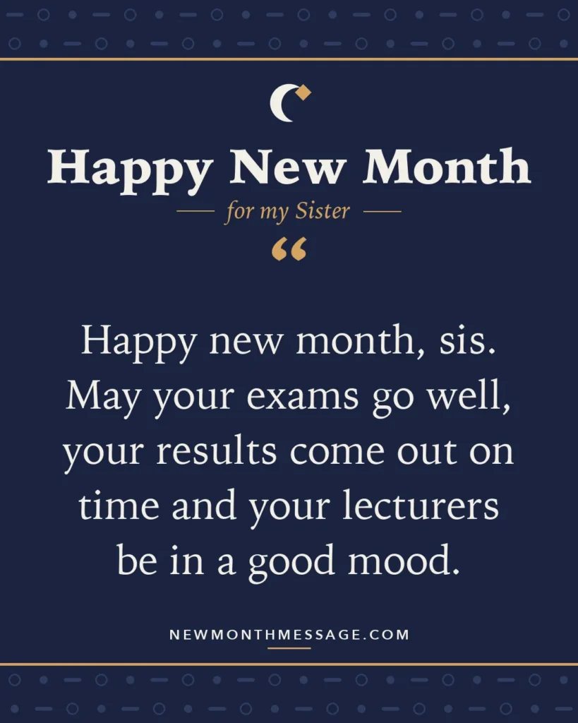 Happy new month card for my Sister: "Happy new month, sis. May your exams go well, your results come out on time and your lecturers be in a good mood."