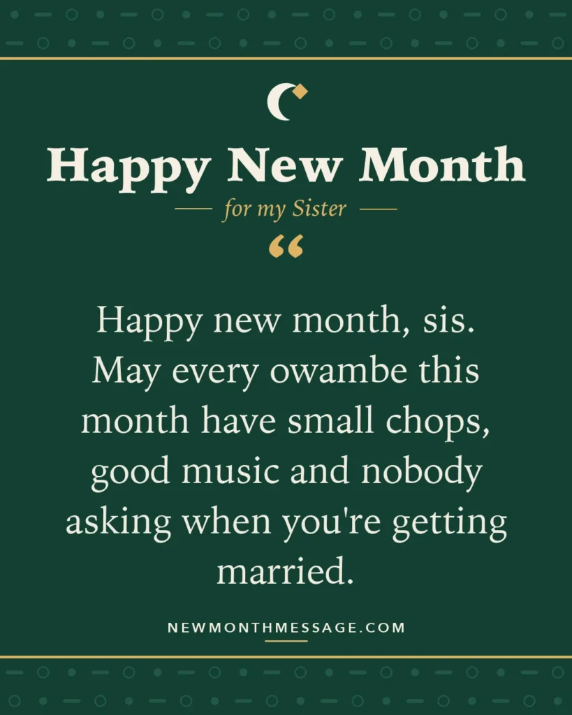 Happy new month card for my Sister: "Happy new month, sis. May every owambe this month have small chops, good music and nobody asking when you're getting…"