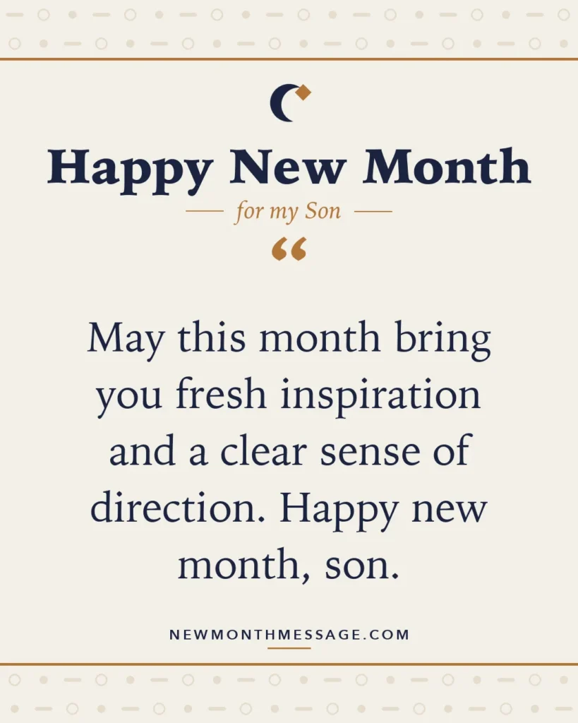 Happy new month card for my Son: "May this month bring you fresh inspiration and a clear sense of direction. Happy new month, son."