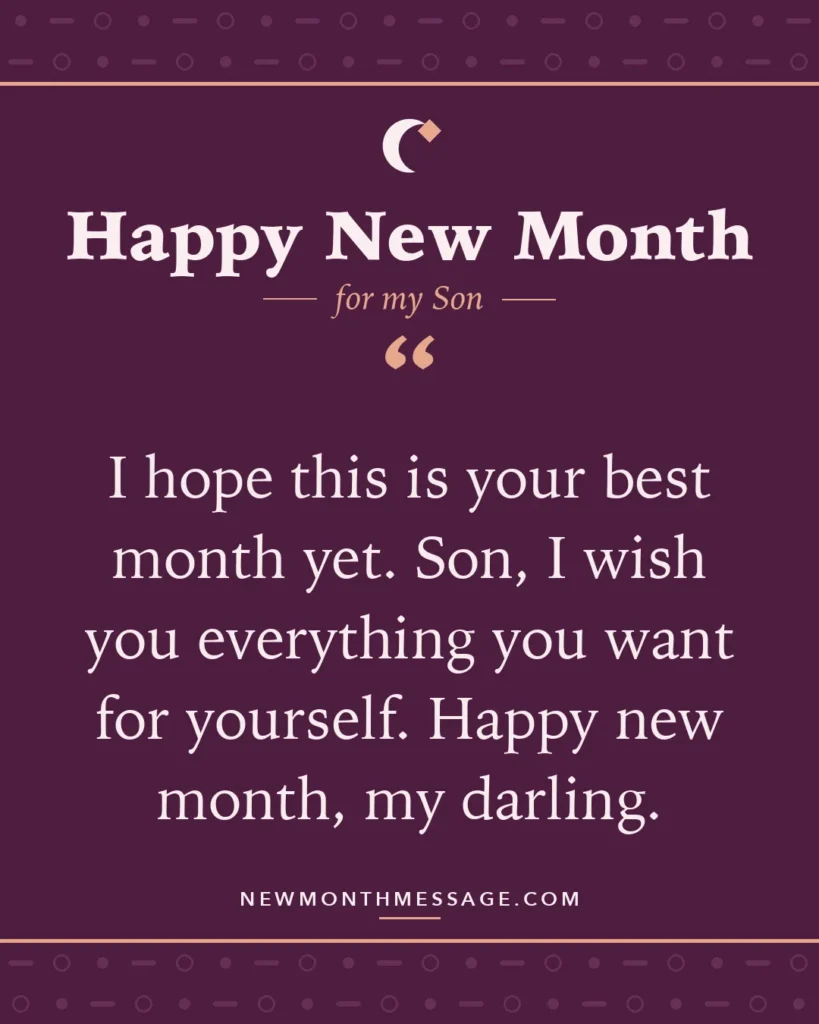 Happy new month card for my Son: "I hope this is your best month yet. Son, I wish you everything you want for yourself. Happy new month, my darling."