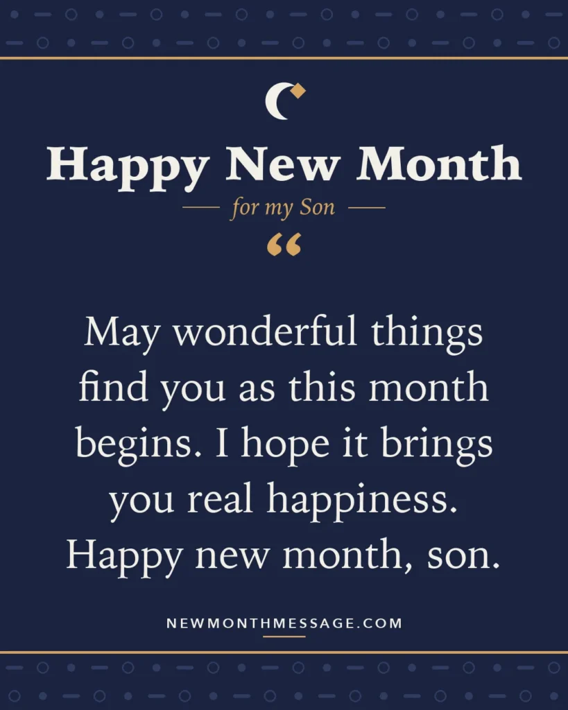 Happy new month card for my Son: "May wonderful things find you as this month begins. I hope it brings you real happiness. Happy new month, son."