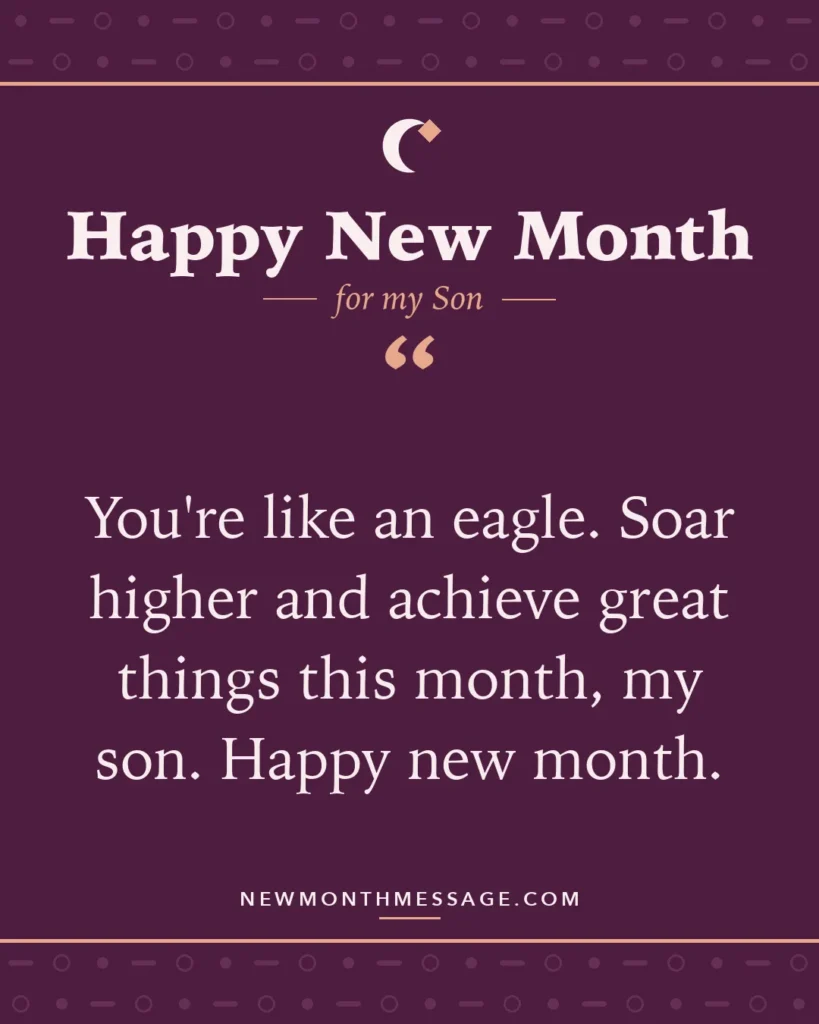 Happy new month card for my Son: "You're like an eagle. Soar higher and achieve great things this month, my son. Happy new month."
