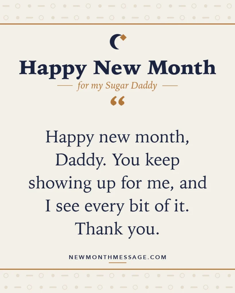 Happy new month card for my Sugar Daddy: "Happy new month, Daddy. You keep showing up for me, and I see every bit of it. Thank you."