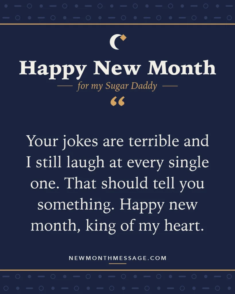 Happy new month card for my Sugar Daddy: "Your jokes are terrible and I still laugh at every single one. That should tell you something. Happy new month, king…"