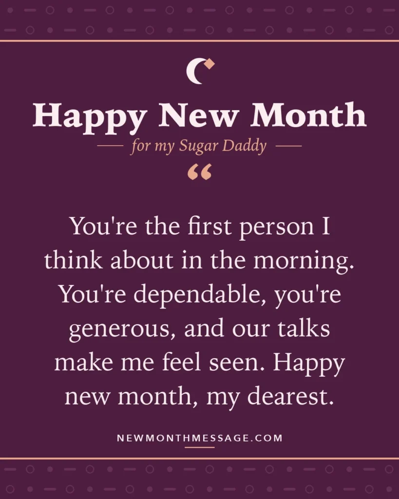 Happy new month card for my Sugar Daddy: "You're the first person I think about in the morning. You're dependable, you're generous, and our talks make me feel…"