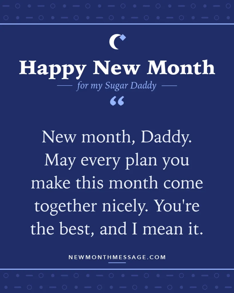 Happy new month card for my Sugar Daddy: "New month, Daddy. May every plan you make this month come together nicely. You're the best, and I mean it."