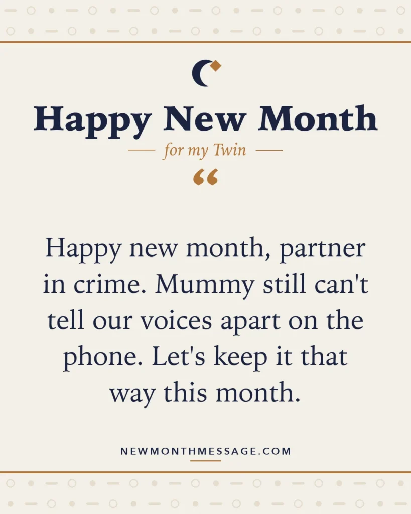 Happy new month card for my Twin: "Happy new month, partner in crime. Mummy still can't tell our voices apart on the phone. Let's keep it that way this…"
