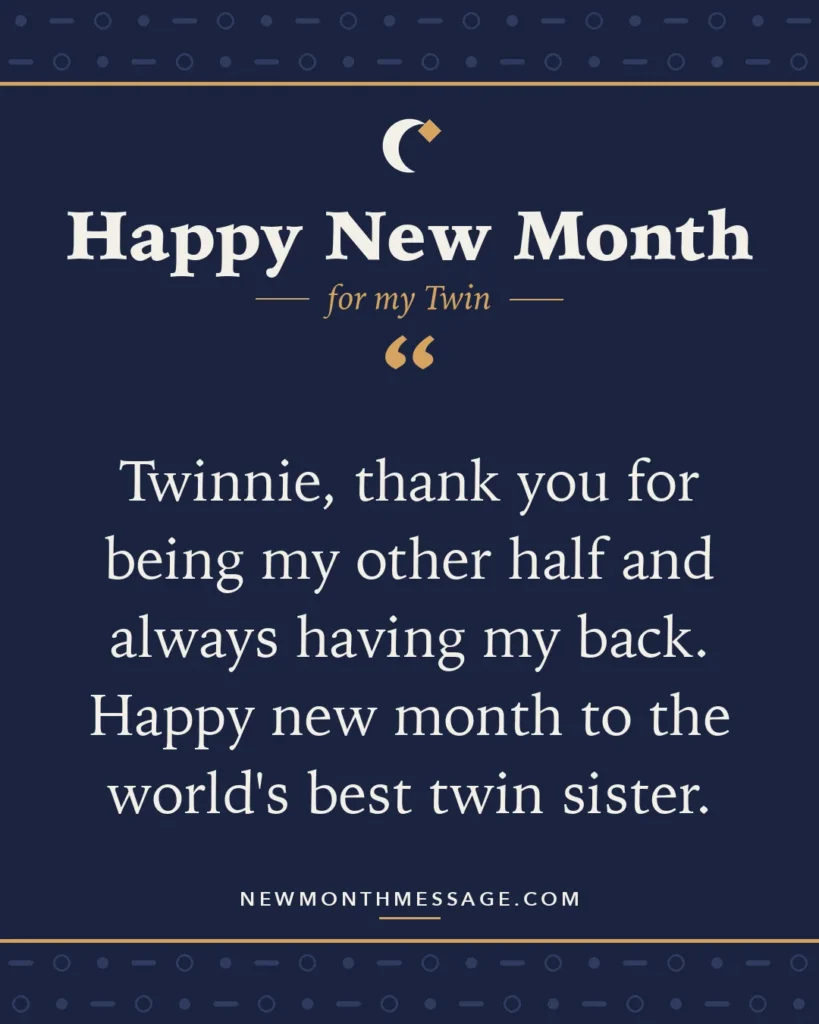 Happy new month card for my Twin: "Twinnie, thank you for being my other half and always having my back. Happy new month to the world's best twin sister."
