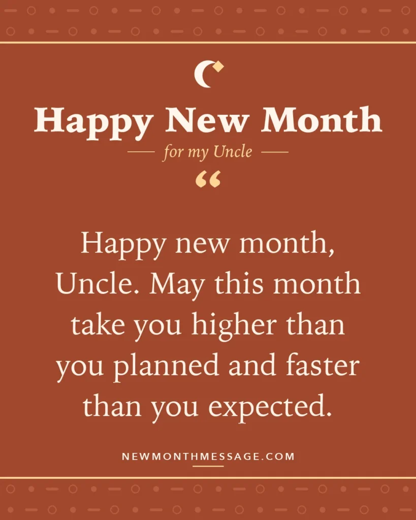 Happy new month card for my Uncle: "Happy new month, Uncle. May this month take you higher than you planned and faster than you expected."