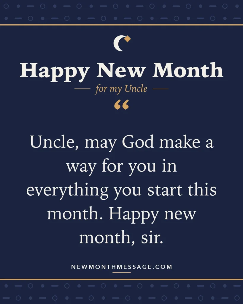 Happy new month card for my Uncle: "Uncle, may God make a way for you in everything you start this month. Happy new month, sir."