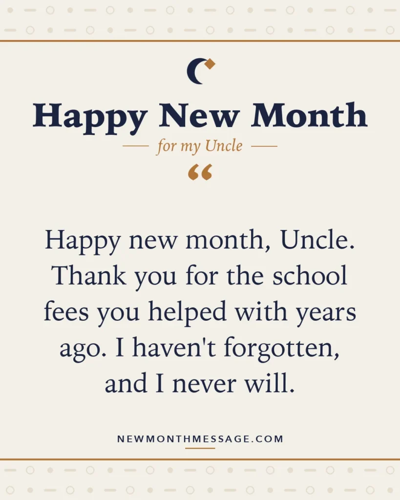 Happy new month card for my Uncle: "Happy new month, Uncle. Thank you for the school fees you helped with years ago. I haven't forgotten, and I never will."