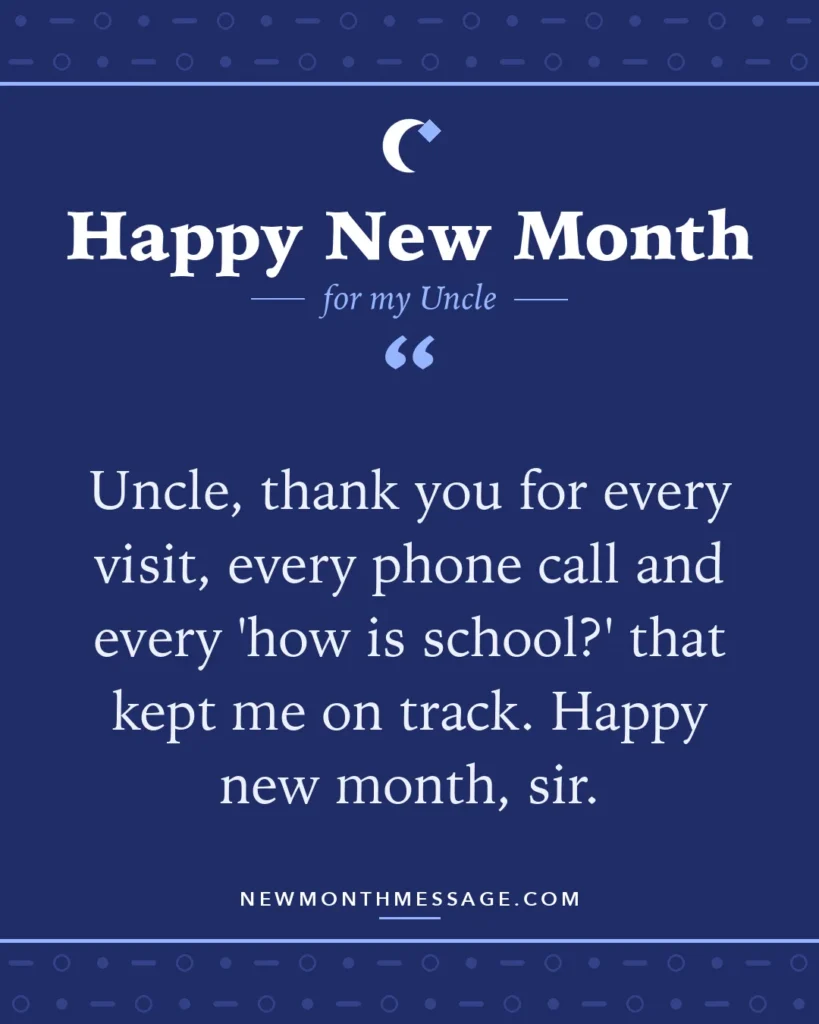Happy new month card for my Uncle: "Uncle, thank you for every visit, every phone call and every 'how is school?' that kept me on track. Happy new…"