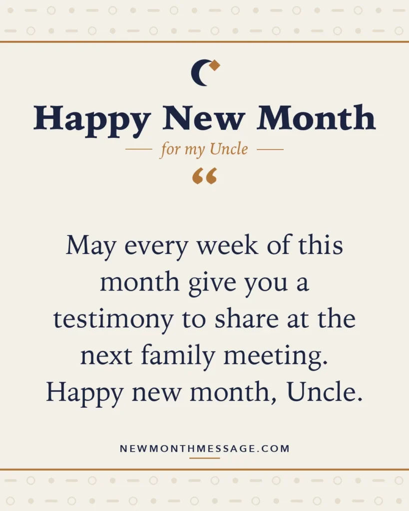 Happy new month card for my Uncle: "May every week of this month give you a testimony to share at the next family meeting. Happy new month, Uncle."