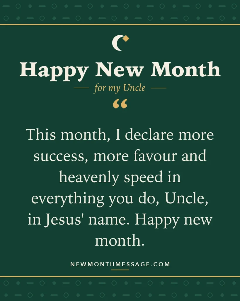 Happy new month card for my Uncle: "This month, I declare more success, more favour and heavenly speed in everything you do, Uncle, in Jesus' name.…"