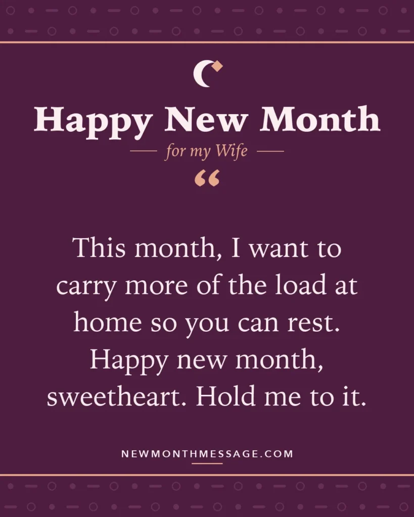 Happy new month card for my Wife: "This month, I want to carry more of the load at home so you can rest. Happy new month, sweetheart. Hold me to it."