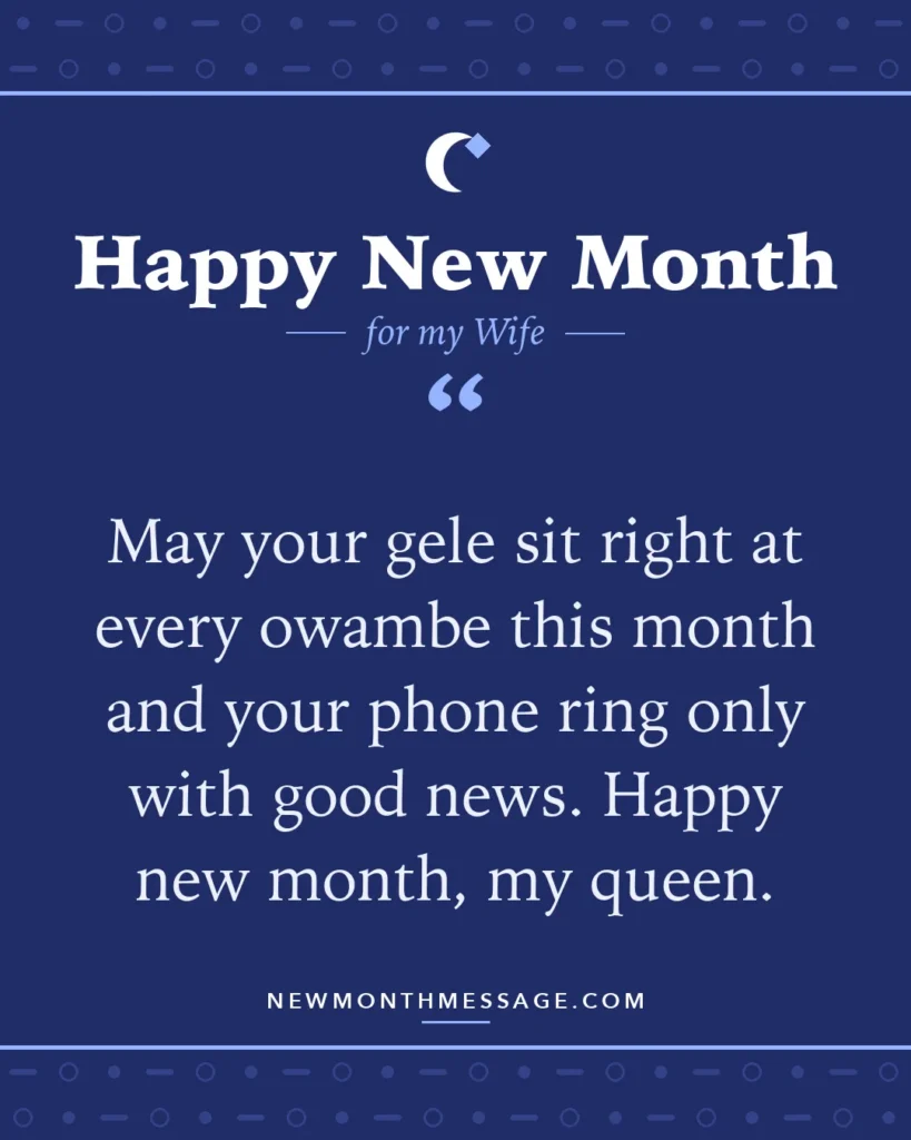 Happy new month card for my Wife: "May your gele sit right at every owambe this month and your phone ring only with good news. Happy new month, my queen."