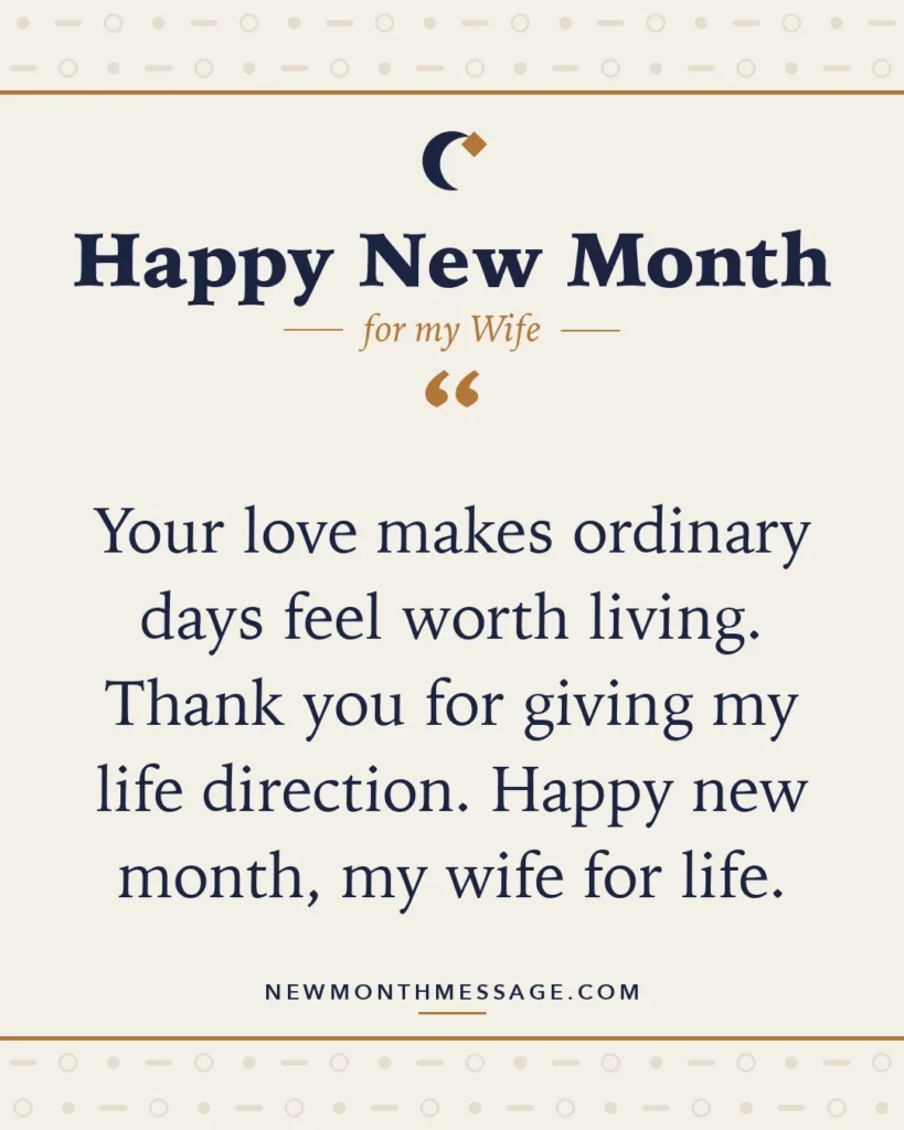 Happy new month card for my Wife: "Your love makes ordinary days feel worth living. Thank you for giving my life direction. Happy new month, my wife…"