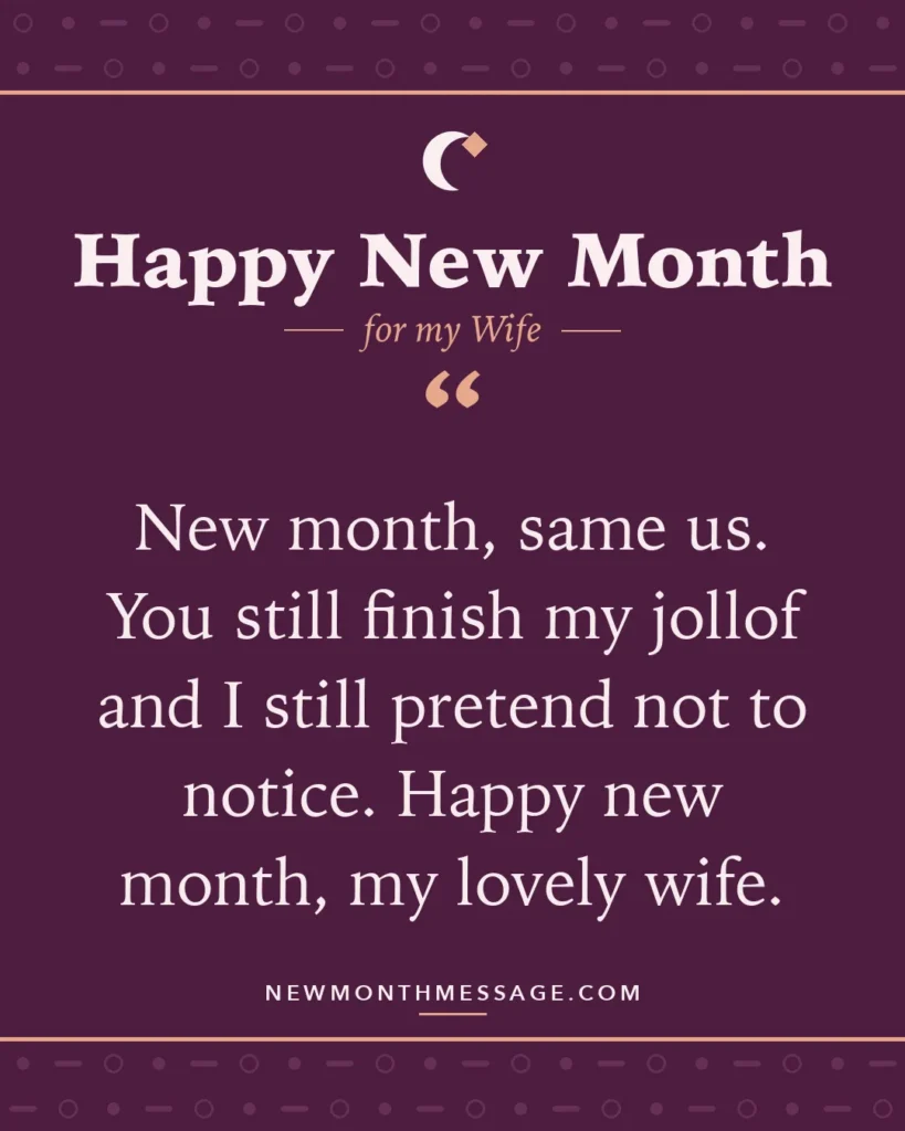 Happy new month card for my Wife: "New month, same us. You still finish my jollof and I still pretend not to notice. Happy new month, my lovely wife."
